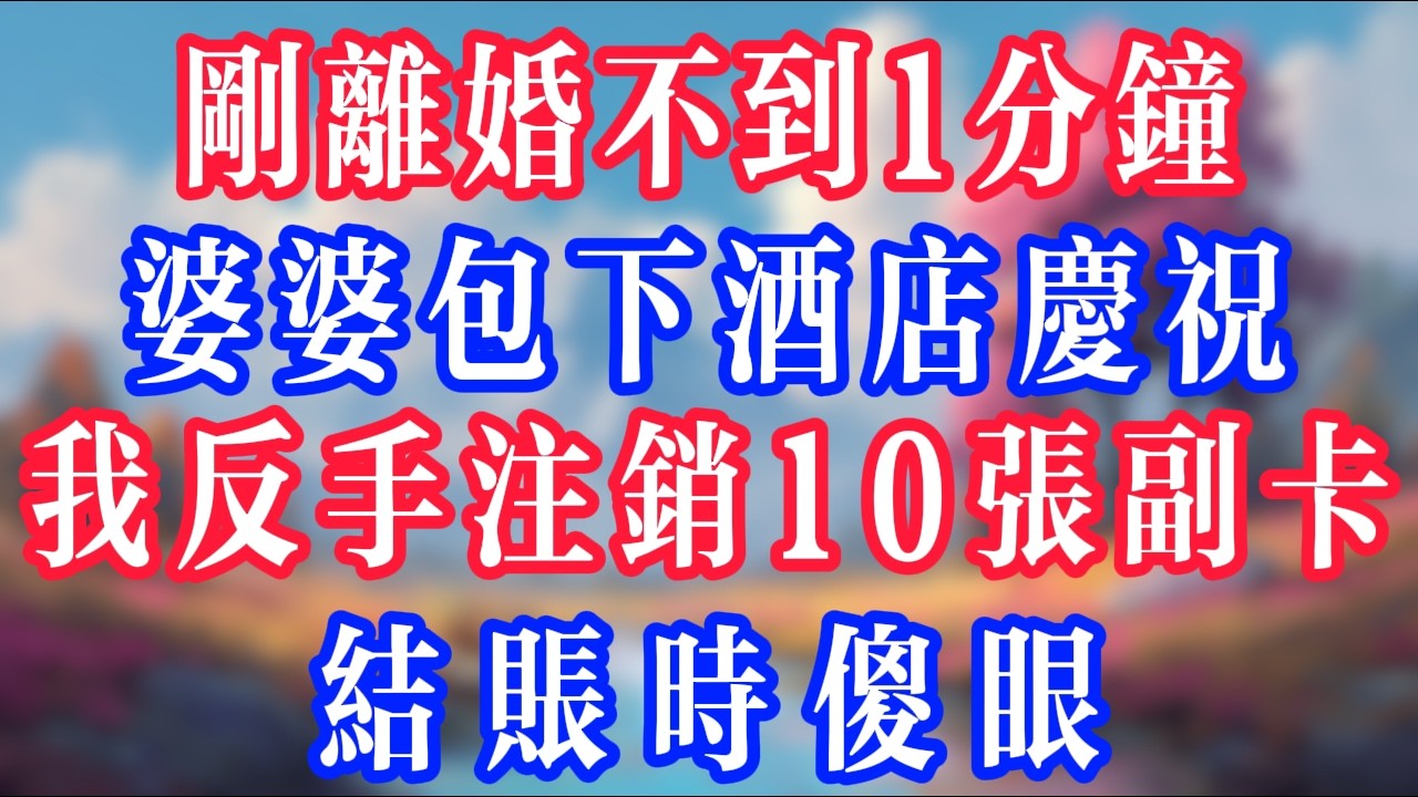 離婚不到1分鐘，婆婆包下酒店慶祝，我反手註銷10張副卡，結帳時傻眼！#老人社 #小說  #小說推文 #生活經驗 #情感故事 #退休生活 #子女孝順 #老人頻道  #自主養老 #幸福人生 #深夜淺讀