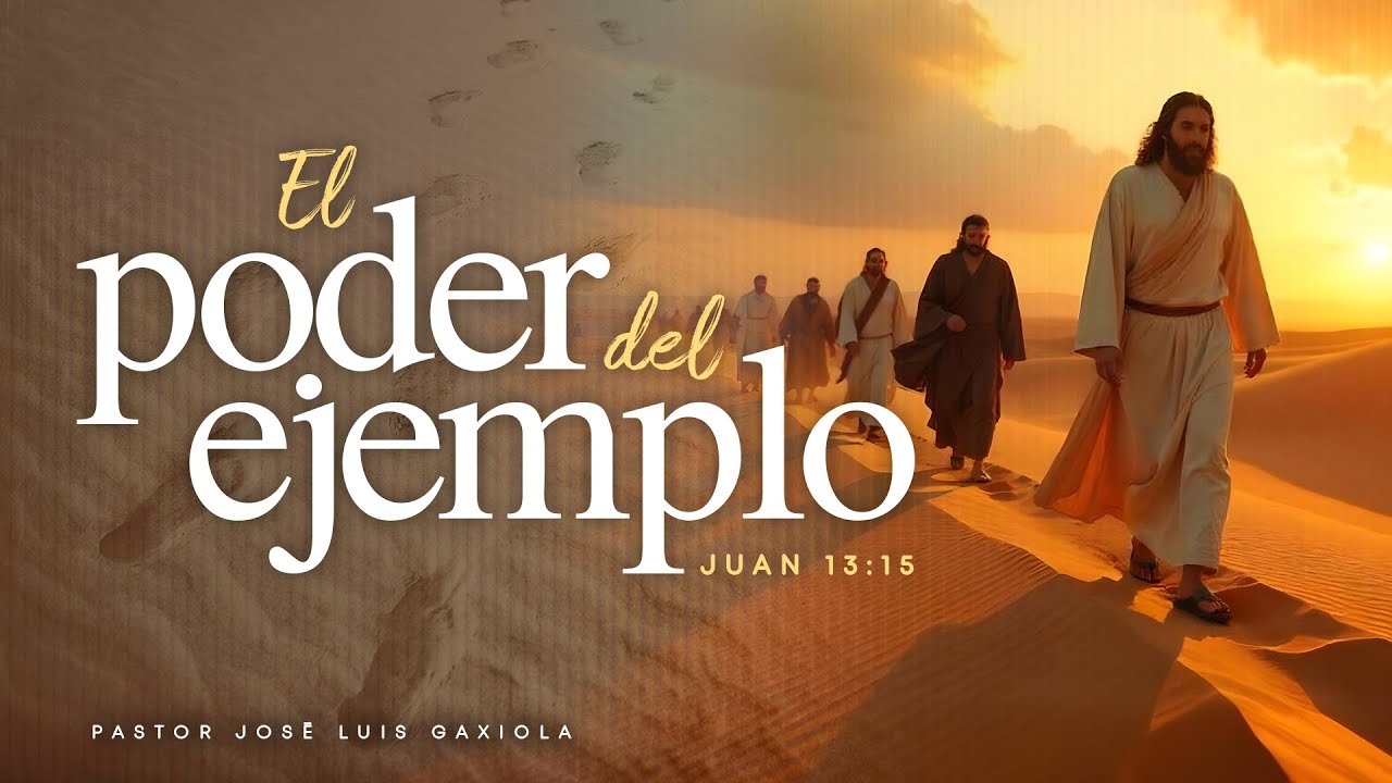 El poder del ejemplo - Pastor José Luis Gaxiola - La Casa del alfarero