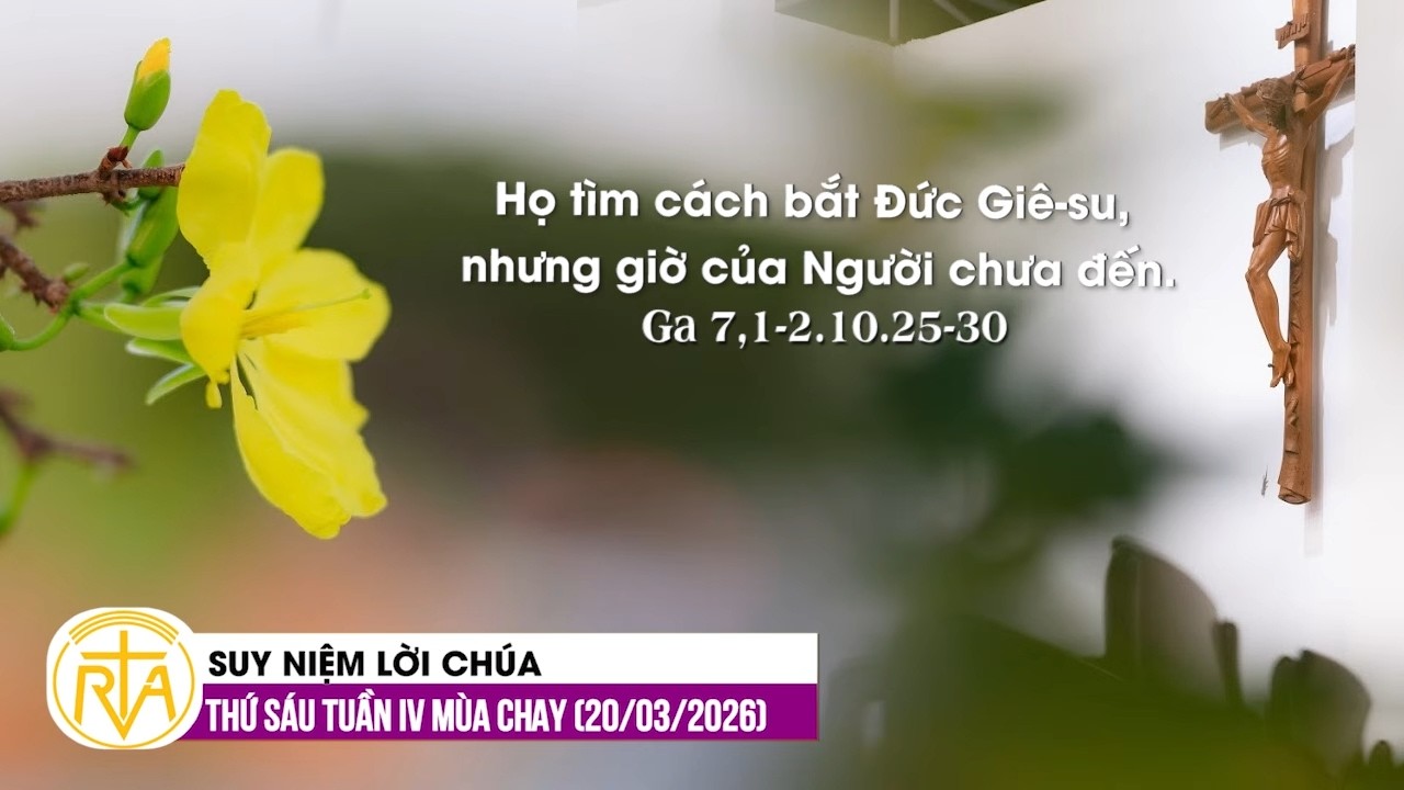 Suy Niệm Lời Ch&uacute;a, Thứ S&aacute;u Tuần IV M&ugrave;a Chay (20/03/2026)