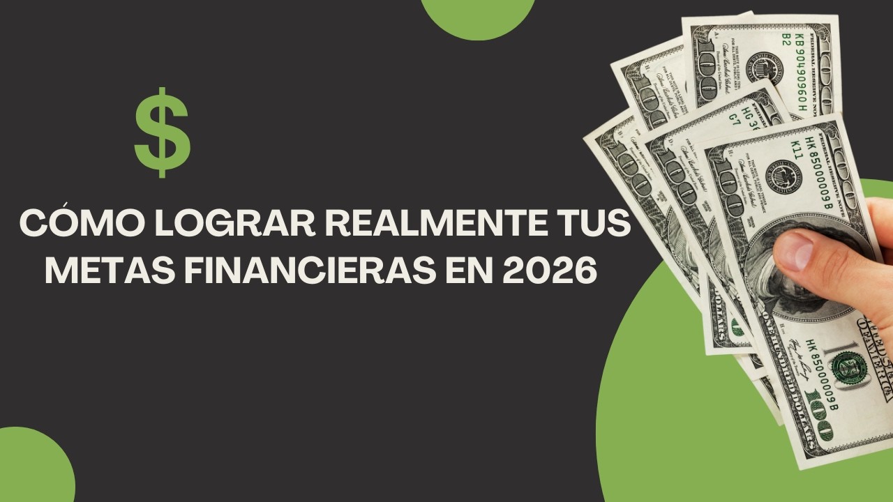 Cómo Lograr Realmente Tus Metas Financieras en 2026