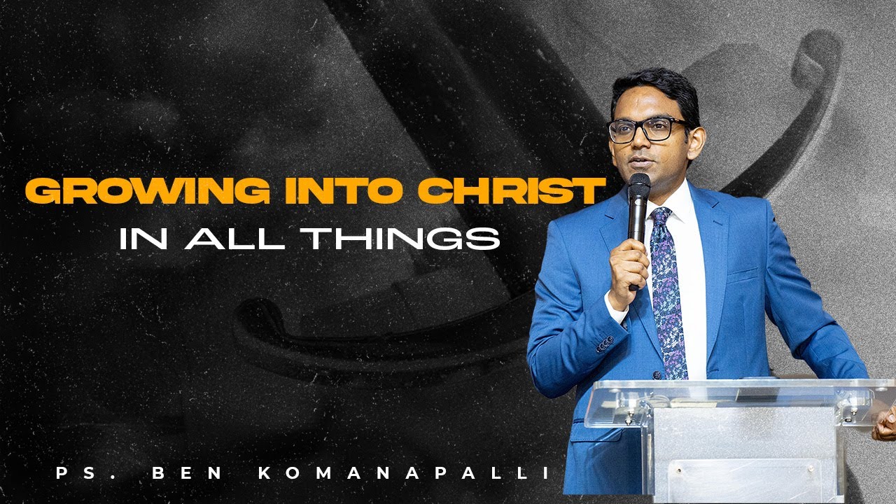 Growing Into Christ In All Things | Sunday English Service | 12 May '24 |  Ps. Ben Komanapalli