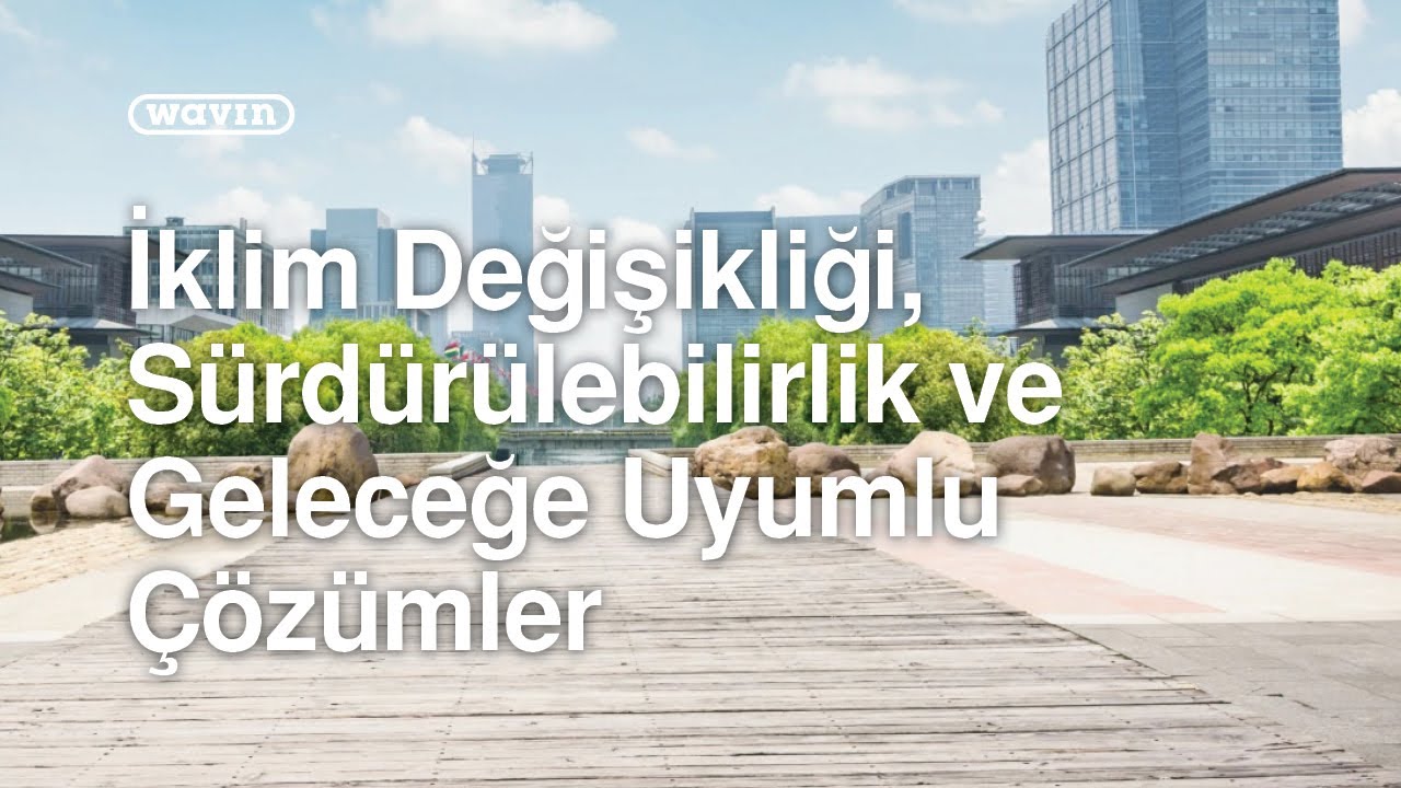 İklim Değişikliği, Sürdürülebilirlik ve Geleceğe Uyumlu Çözümler | Webinar