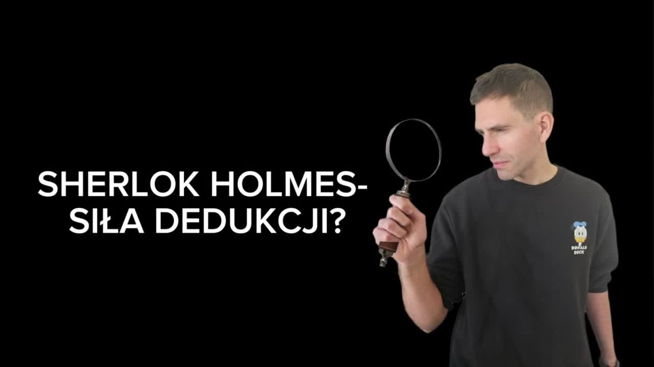 Sherlock Holmes - siła dedukcji? Dedukcja a indukcja.