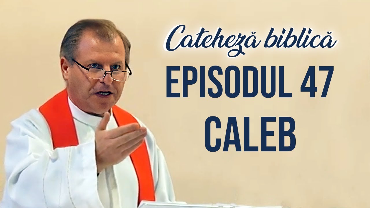 Cateheză biblică cu Pr  Marcelin Rotaru - Episodul 47 -  Caleb