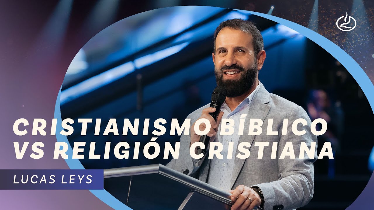 Lucas Leys | Cristianismo Bíblico VS Religión Cristiana | Iglesia Lakewood