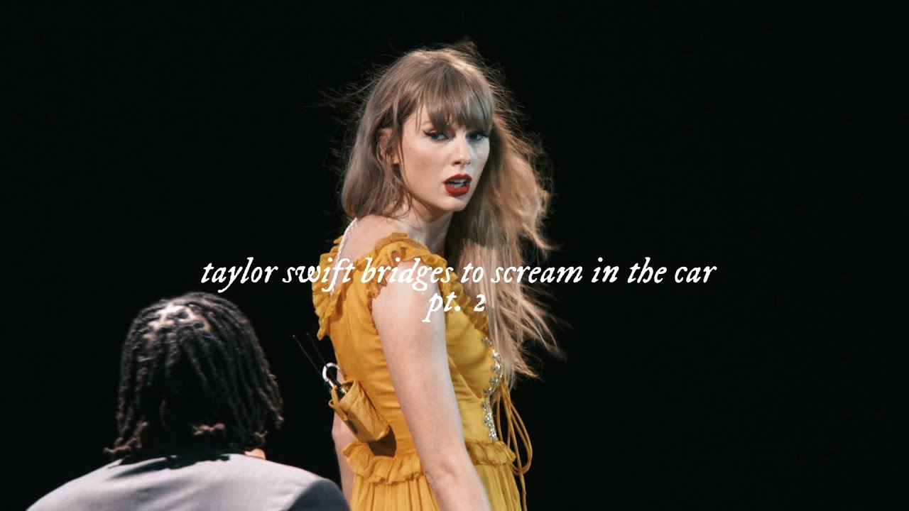 taylor swift bridges to scream in the car pt. 2