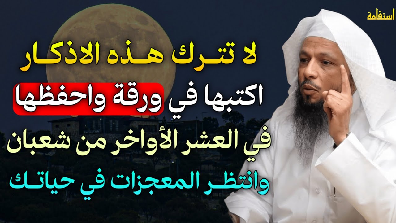 لا تترك هذه الاذكار اكتبها في ورقة واحفظها في العشر الأواخر من شعبان وانتظر المعجزات في حياتك..