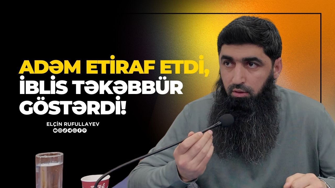 Adəm etiraf etdi, iblis təkəbbür göstərdi! | Elçin Rufullayev 