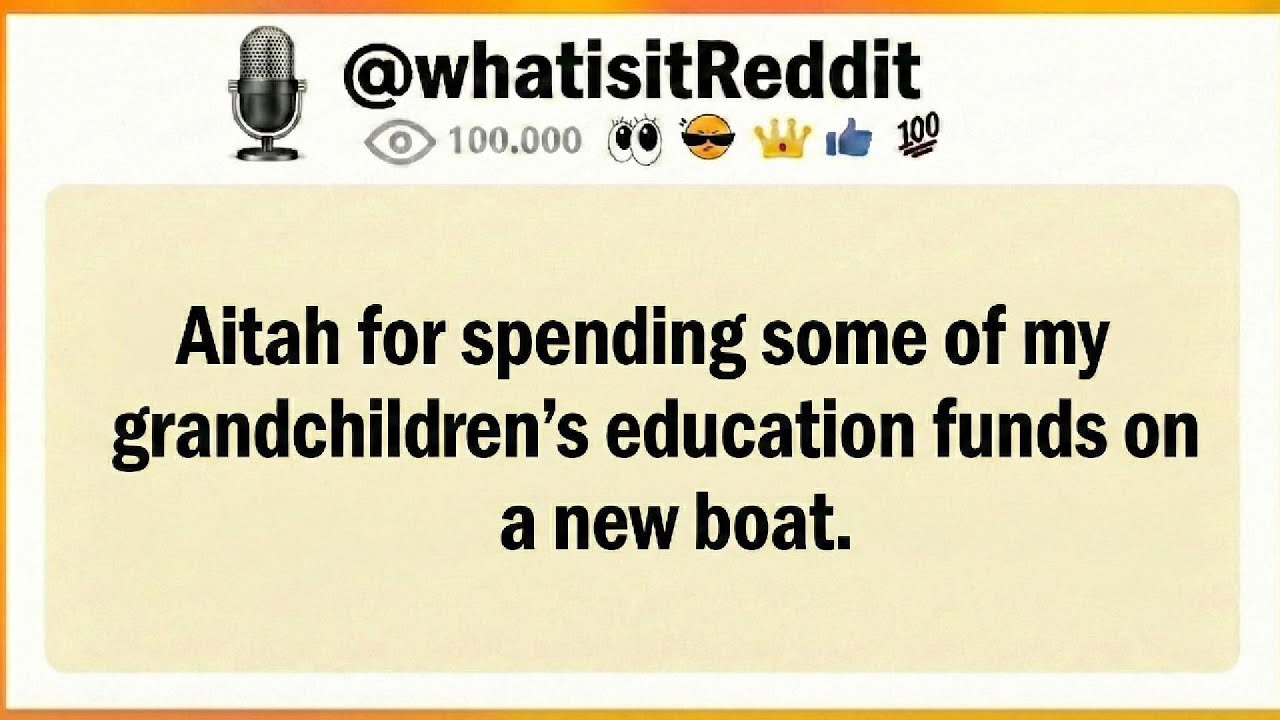 AITA for Spending My Grandchildren Education Fund on a New Boat