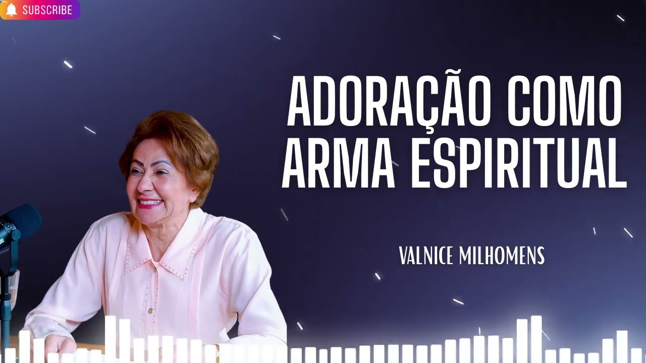 ADORAÇÃO COMO ARMA ESPIRITUAL   Valnice Milhomens