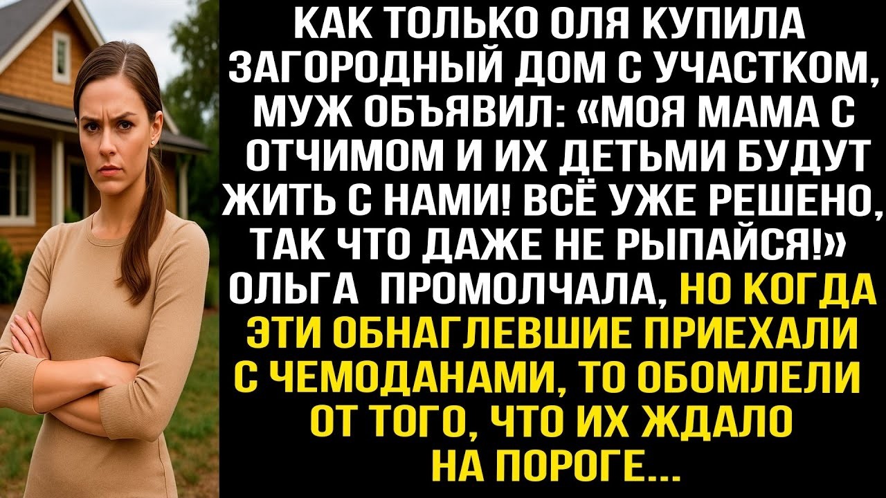 Как только Оля купила загородный дом, муж объявил: Моя мама с отчимом и их детьми будут жить с нами!