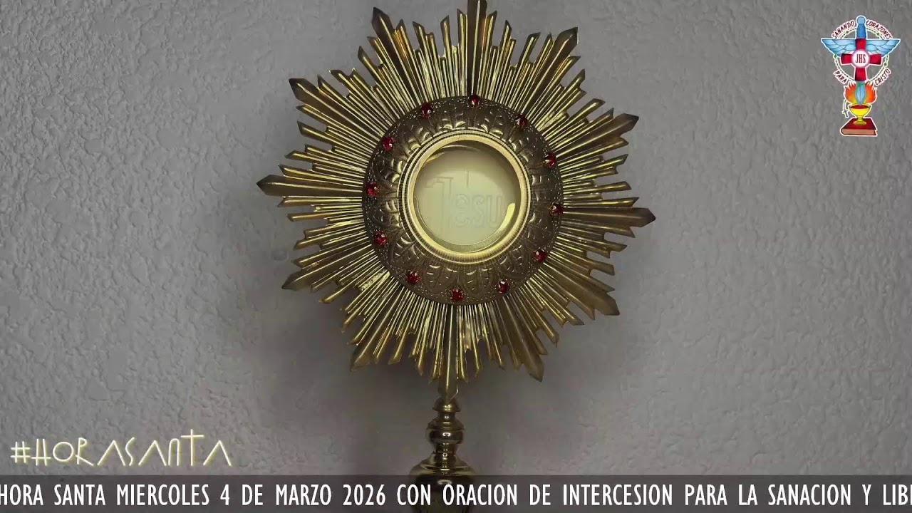 HORA SANTA MIERCOLES 4 DE MARZO DE 2026 CON ORACION PARA LA SANACION Y LIBERACION INTERIOR.