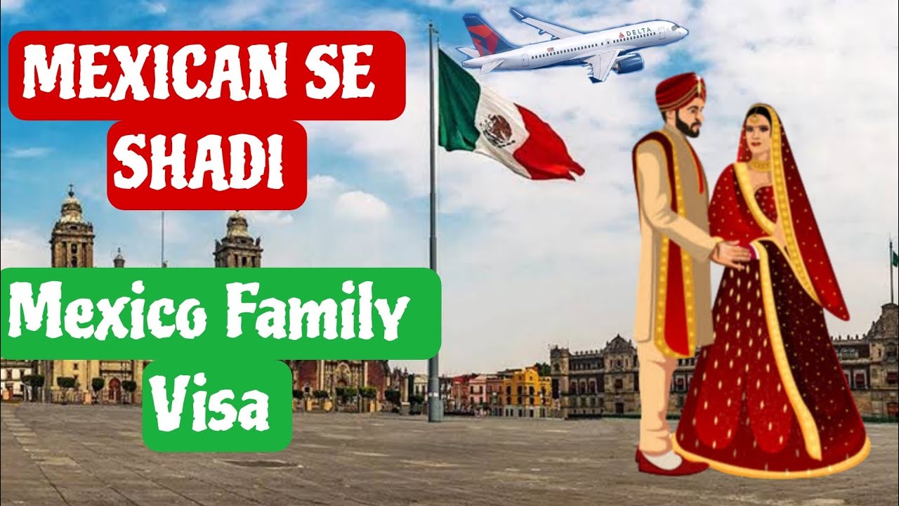 Mexican se Shadi Kyse Karen - Mexico Family Visa kyse apply karen