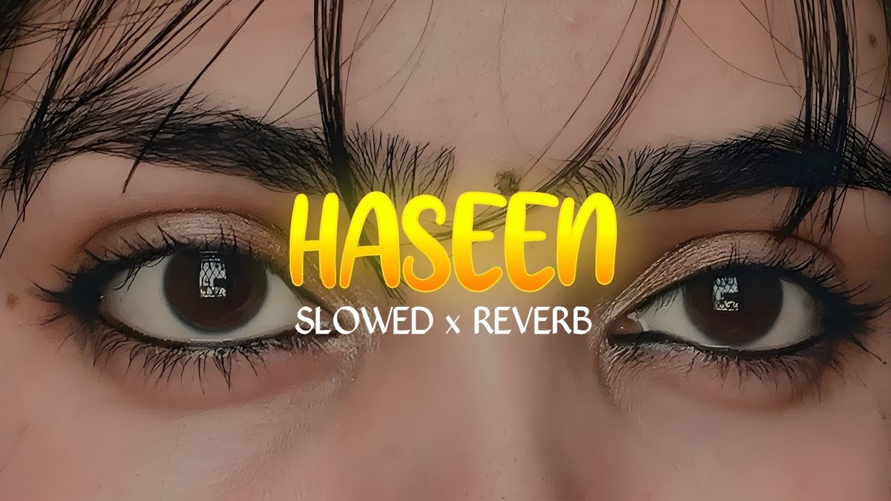 Haseen – Slowed + Reverb Lofi | Chill & Heart Touching Vibes | Late Night Feelings