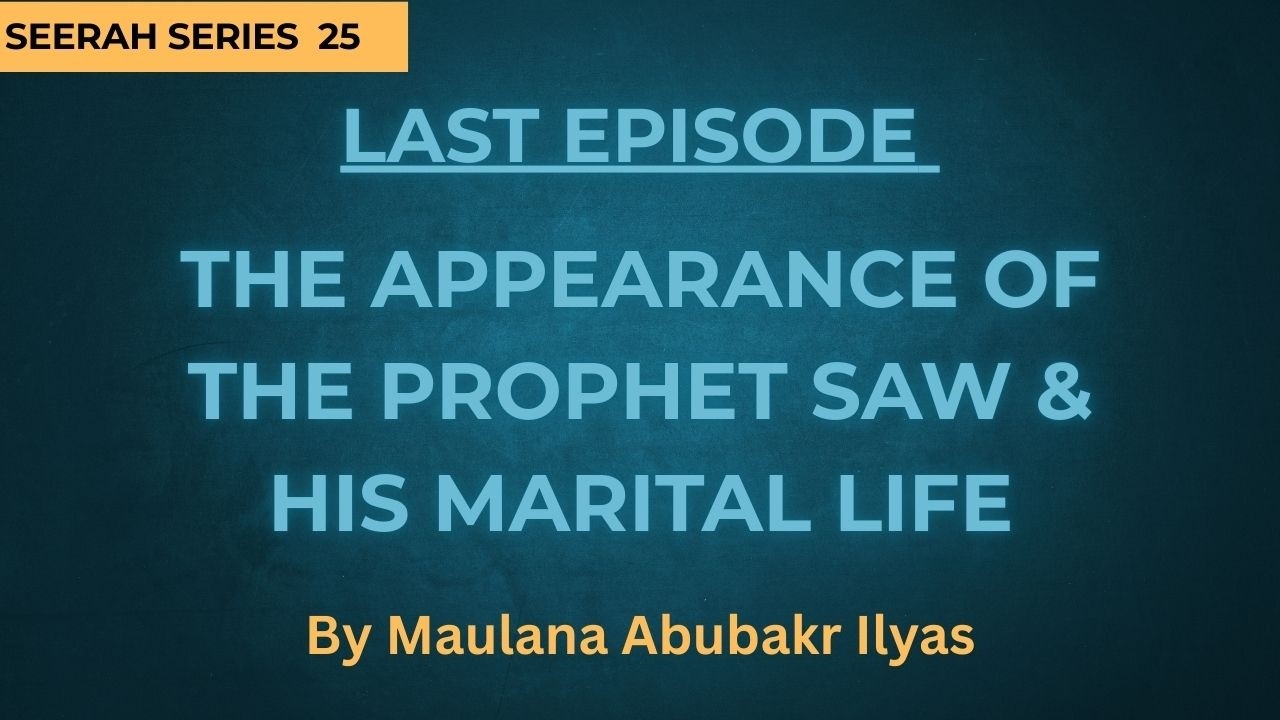 Last Episode - The Appearance of the Prophet SAW & His Marital Life
