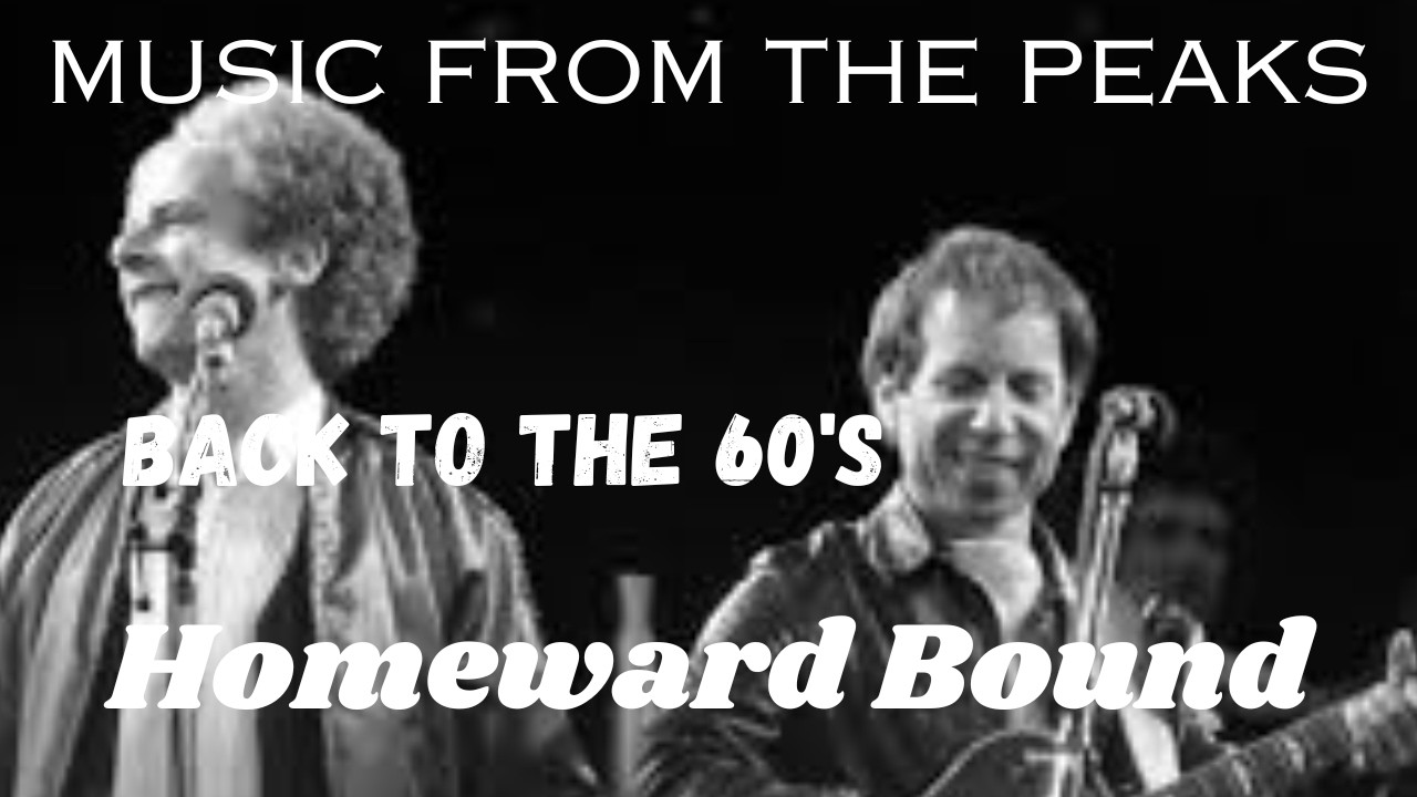 MUSIC FROM THE PEAKS...BACK TO THE 60's...Homeward Bound.