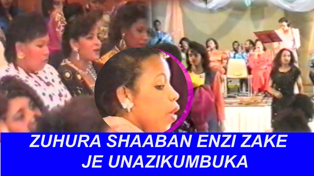 ZUHURA SHAABAN ENZI ZAKE JE UNAZIKUMBUKA