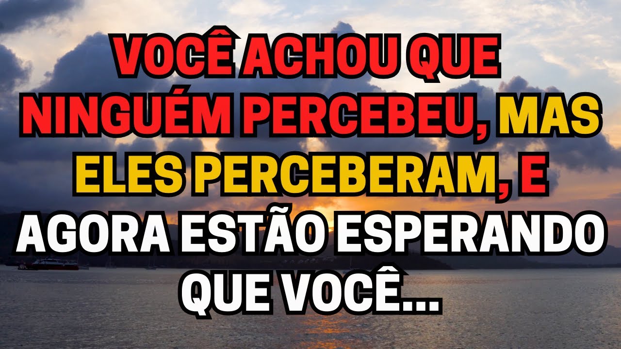Você achou que ninguém percebeu, mas eles perceberam, e agora estão esperando que você