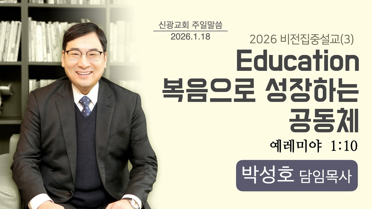 [설교] ‘Education 복음으로 성장하는 공동체’ (예레미야 1:10) 신광교회(인천주안3동) 박성호 담임목사 / 2026년 1월 18일 주일오전예배