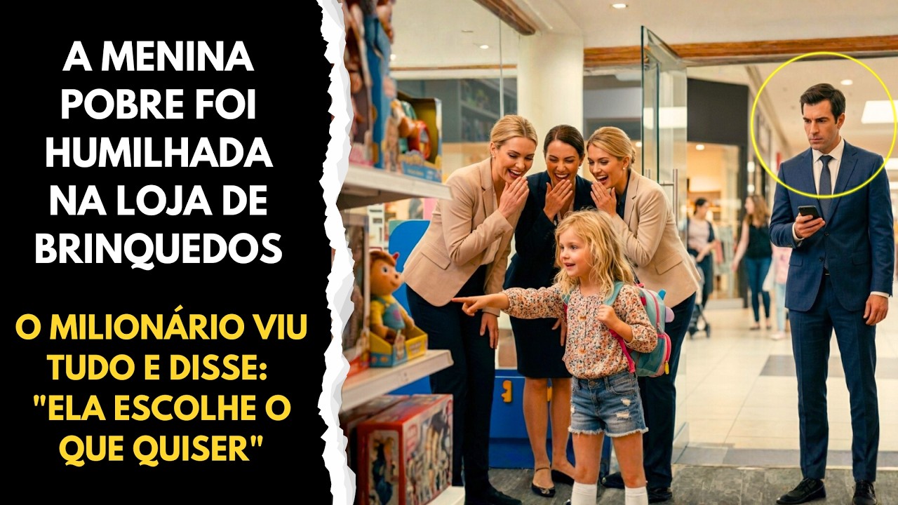 DESPREZARAM A MENINA POBRE NA LOJA DE BRINQUEDOS, MAS O MILIONÁRIO DISSE: 