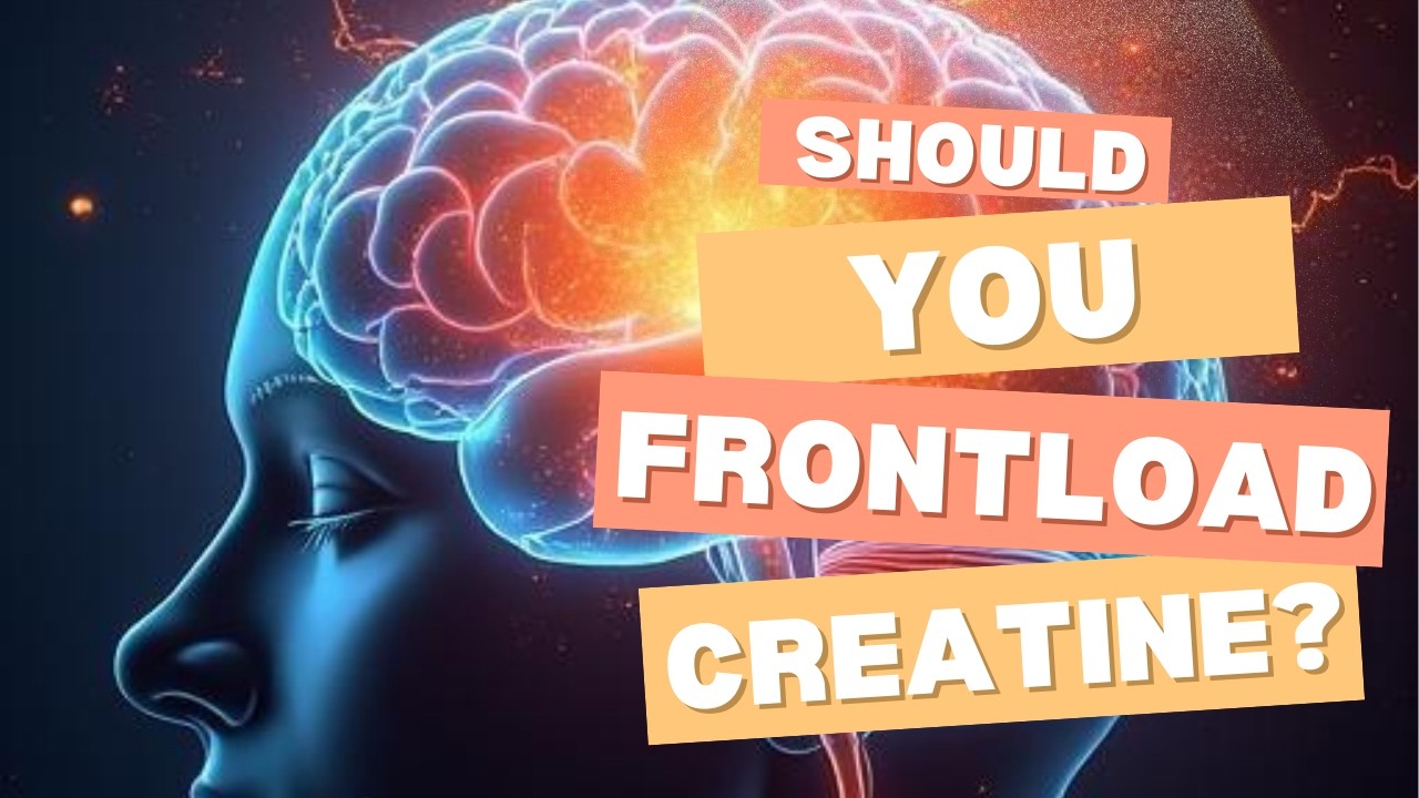 Creatine: Is It Necessary to Frontload Creatine for The Brain?