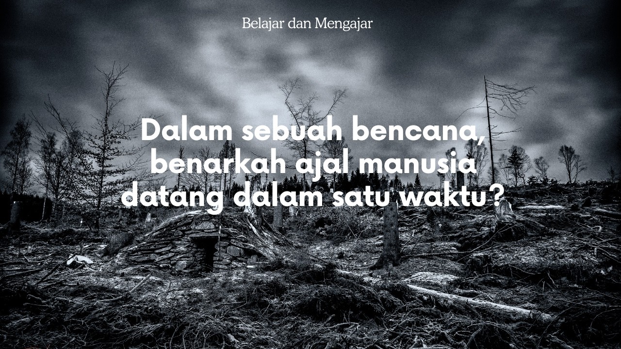 Dalam sebuah bencana, benarkah ajal manusia datang dalam satu waktu?