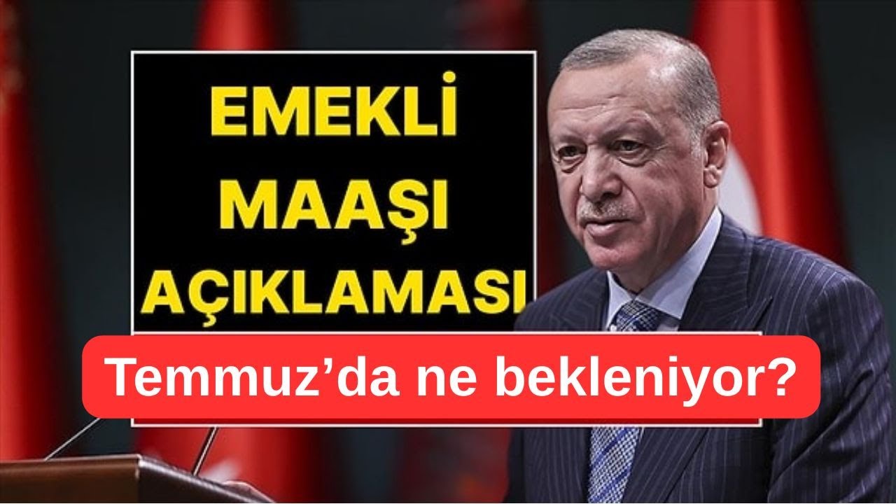 EMEKLİLERİ TEMMUZ'DA NE BEKLİYOR?