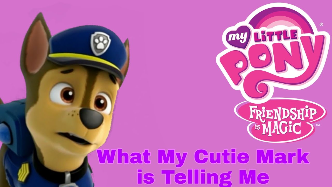 Paw Patrol - What My Cutie Mark is Telling Me -  MLP: FiM