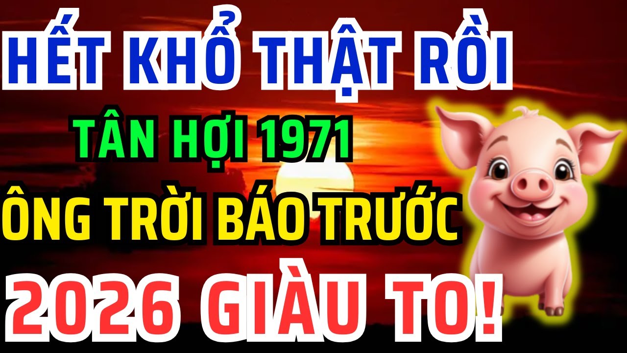 Chúc mừng Tuổi Tân Hợi 1971 Năm 2026 Đổi vận Giàu to, kẻ từng coi thường bạn giờ không với tới!