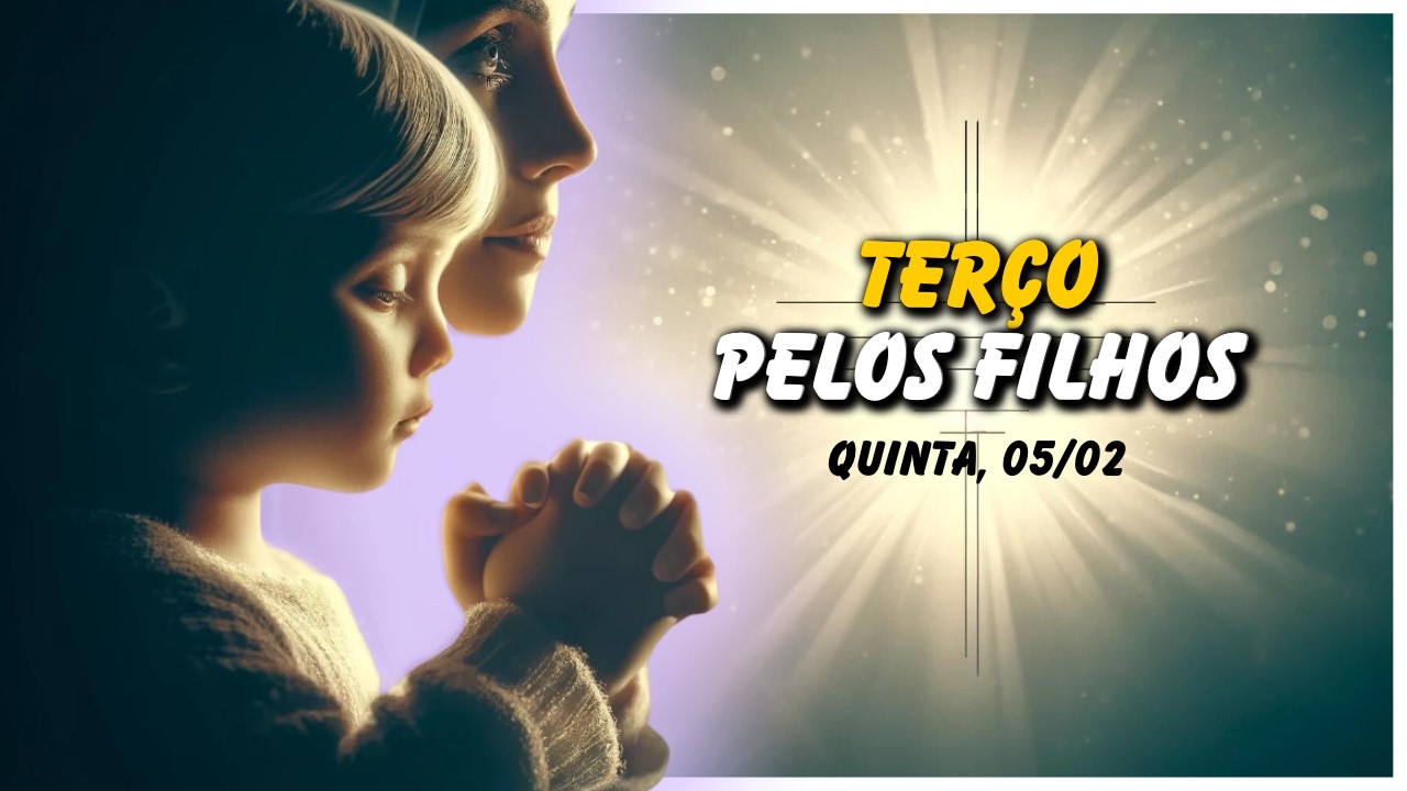TERÇO PELOS FILHOS 🙏 QUINTA, 05/02