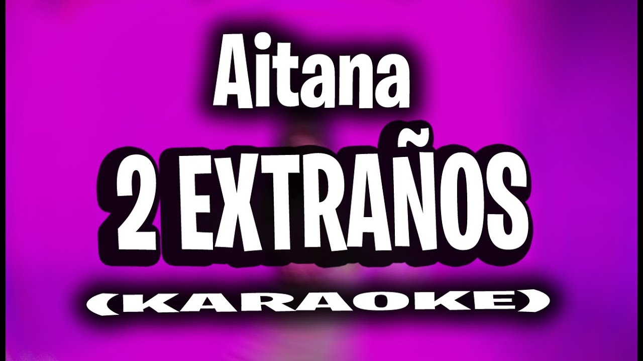 Aitana - 2 Extraños (KARAOKE - INSTRUMENTAL)