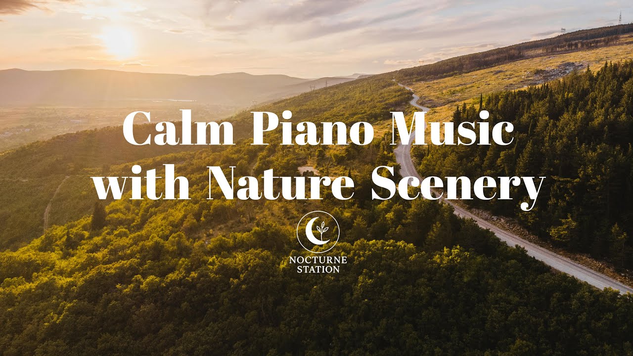 Calm Piano Music with Nature Scenery for Deep Relaxation & Inner Peace | Nocturne Station