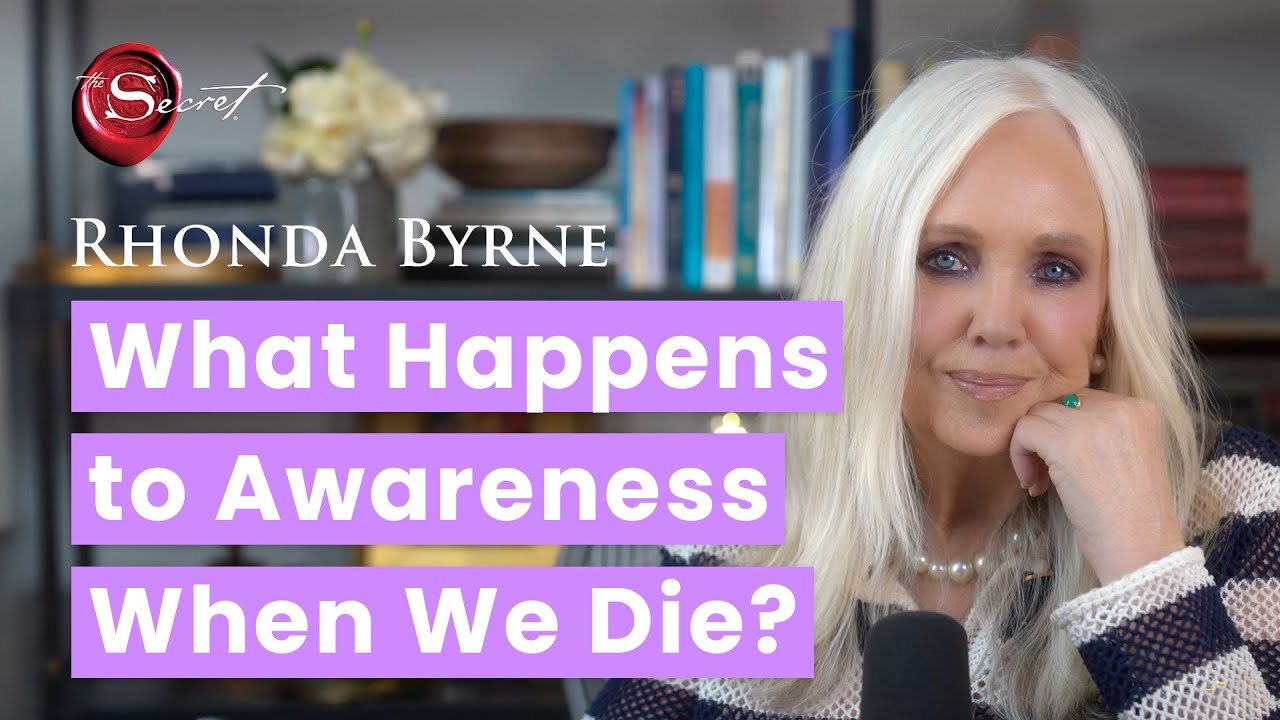 What Happens to Awareness When We Die? - with Rhonda Byrne