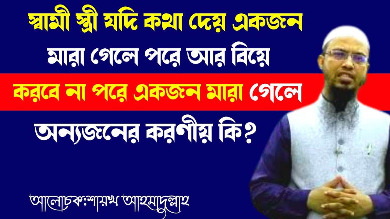 স্বামী স্ত্রী কথা দেয় একজন মারা গেলে আর বিয়ে করবে না পরে মারা গেলে করণীয় কি? শায়খ আহমাদুল্লাহ