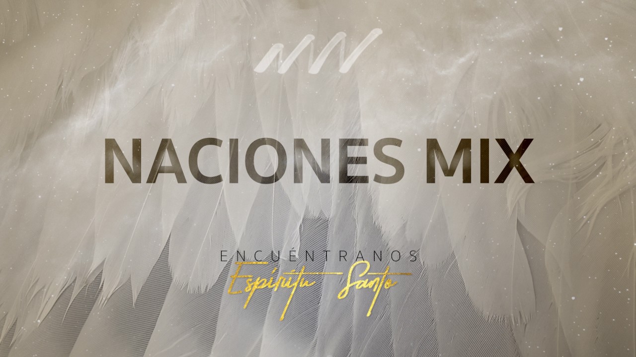 Naciones Mix - Encu&eacute;ntranos Esp&iacute;ritu Santo | New Wine