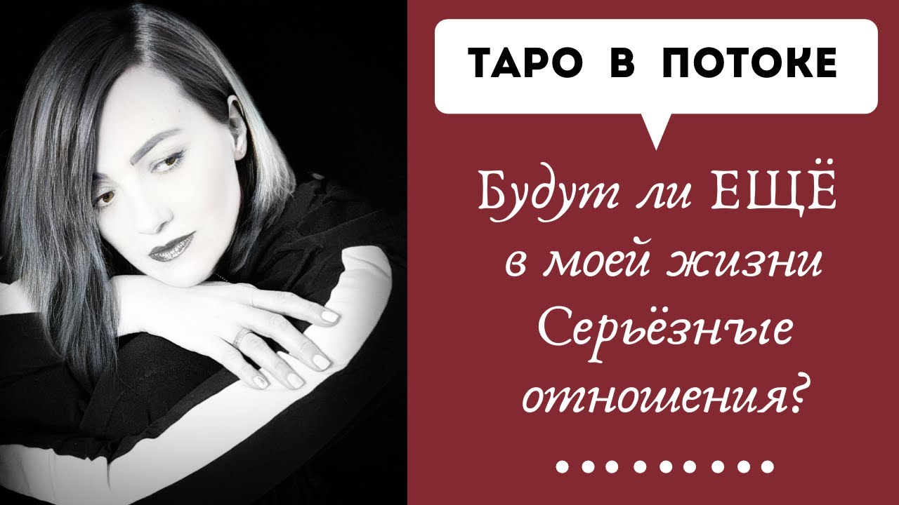 Будут ли ЕЩЁ в моей жизни Серьёзные отношения?