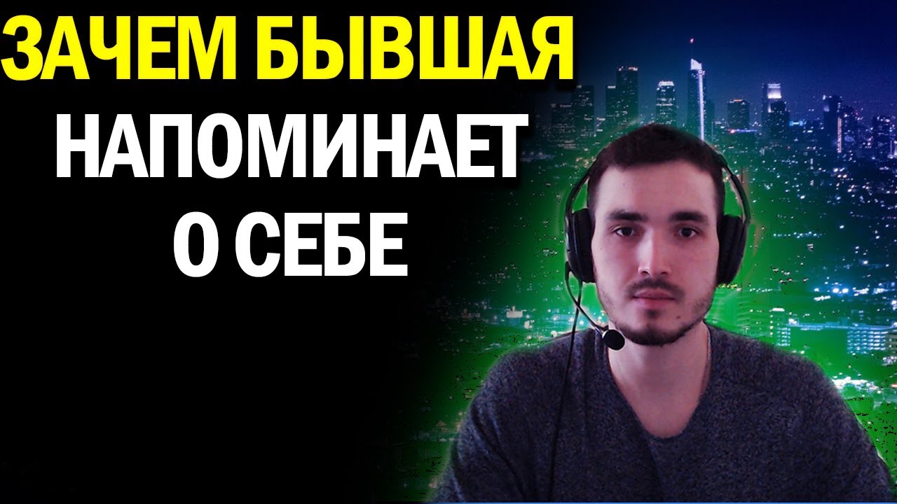 ЗАЧЕМ БЫВШАЯ ДЕВУШКА ПЕРЕОДИЧЕСКИ НАПОМИНАЕТ О СЕБЕ???