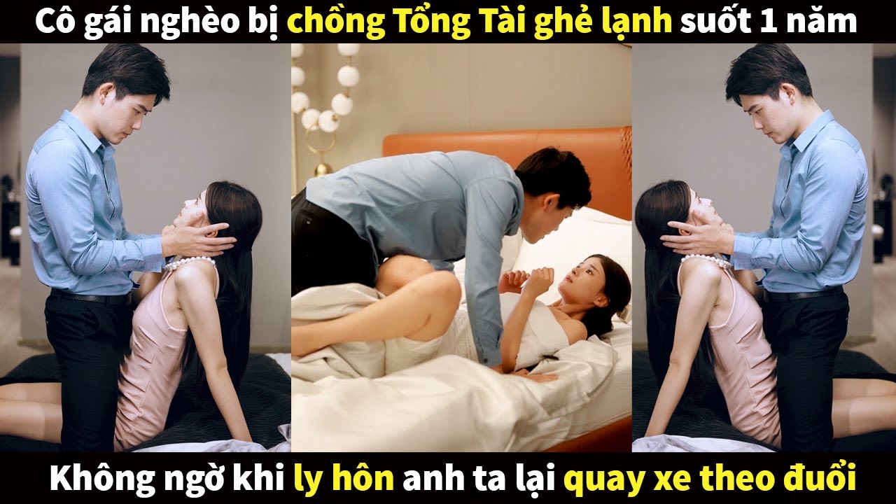 Cô gái nghèo bị chồng Tổng Tài ghẻ lạnh suốt 1 năm không ngờ khi ly hôn anh ta lại quay xe theo đuổi