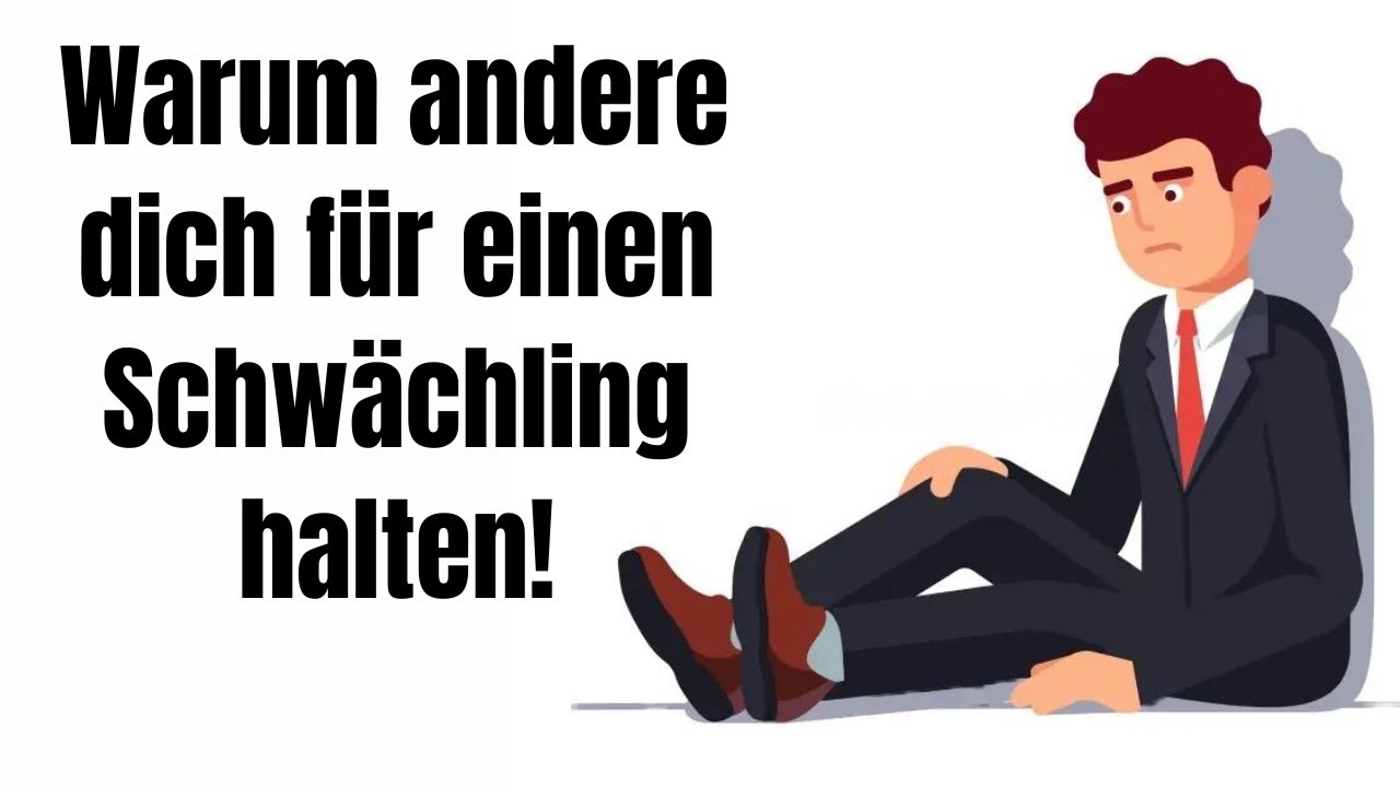 Unglaublich- warum andere Menschen dich für einen Schwächling halten!