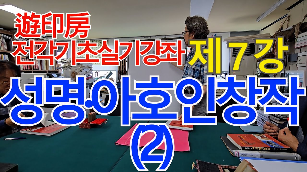제7강 성명인·아호인 창작(2)) - 국당 조성주의 유인방 전각기초 특별강좌