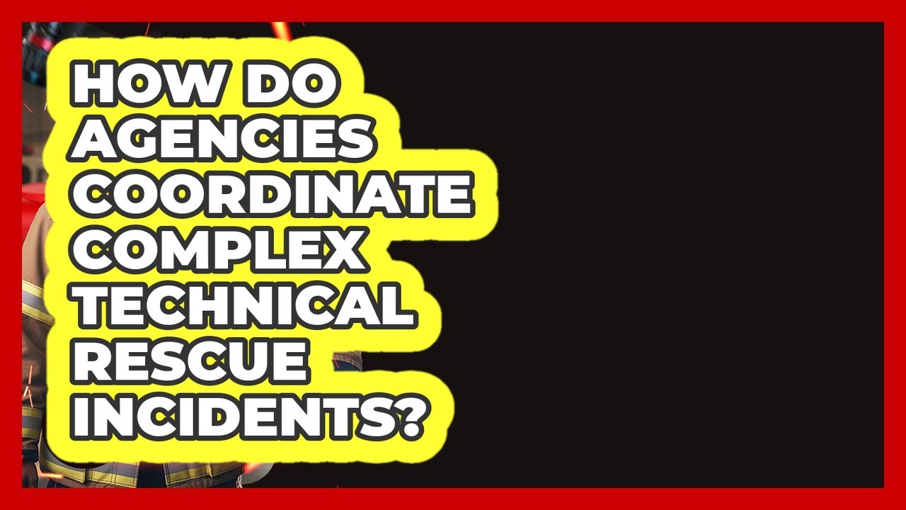 How Do Agencies Coordinate Complex Technical Rescue Incidents? - Inside the Firehouse