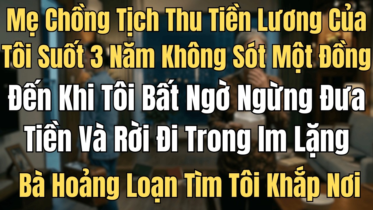 Mẹ Chồng Tịch Thu Lương Tôi 3 Năm Không Sót Một Đồng, Đến Khi Tôi Âm Thầm Rời Đi Bà Hoảng Loạn