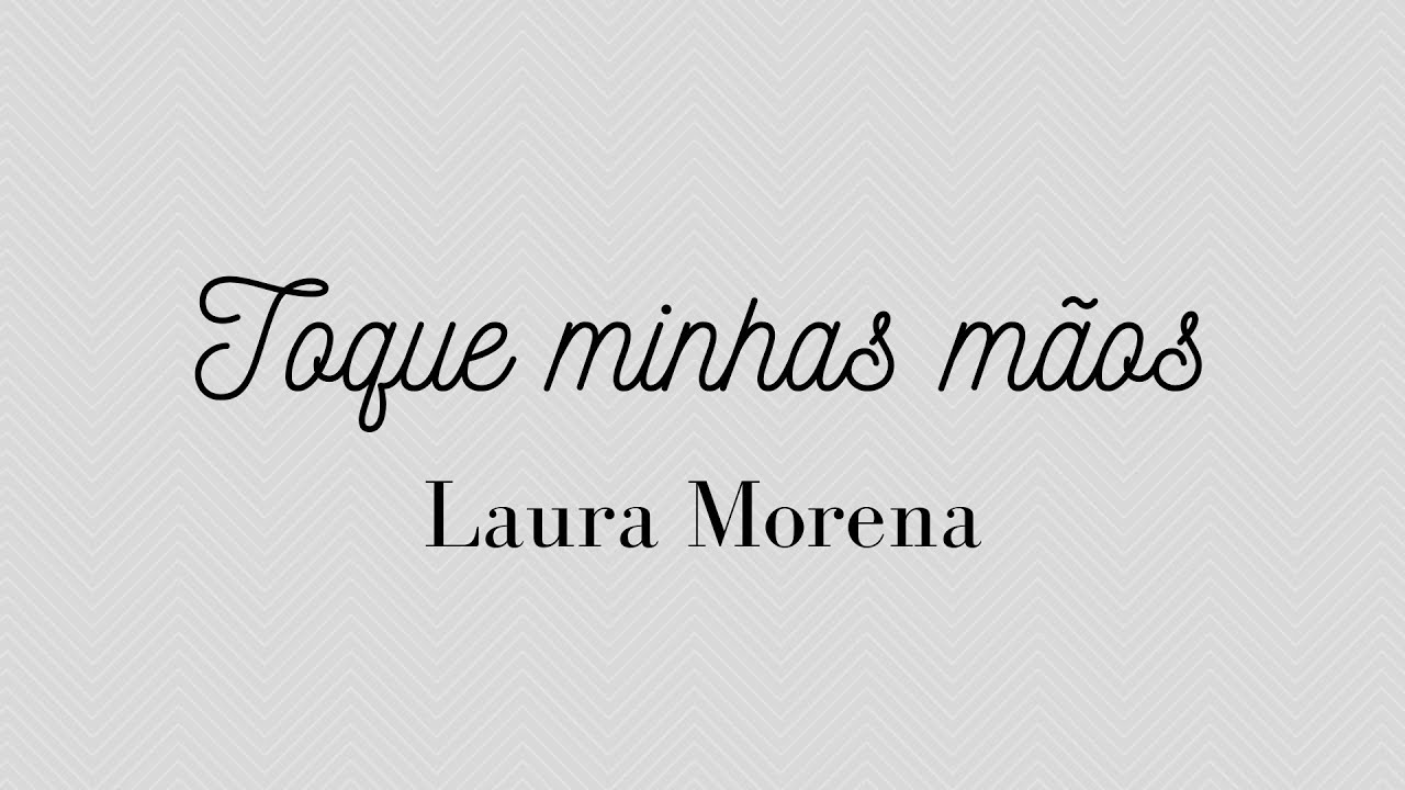 TOQUE MINHAS MÃOS | LAURA MORENA | LETRA