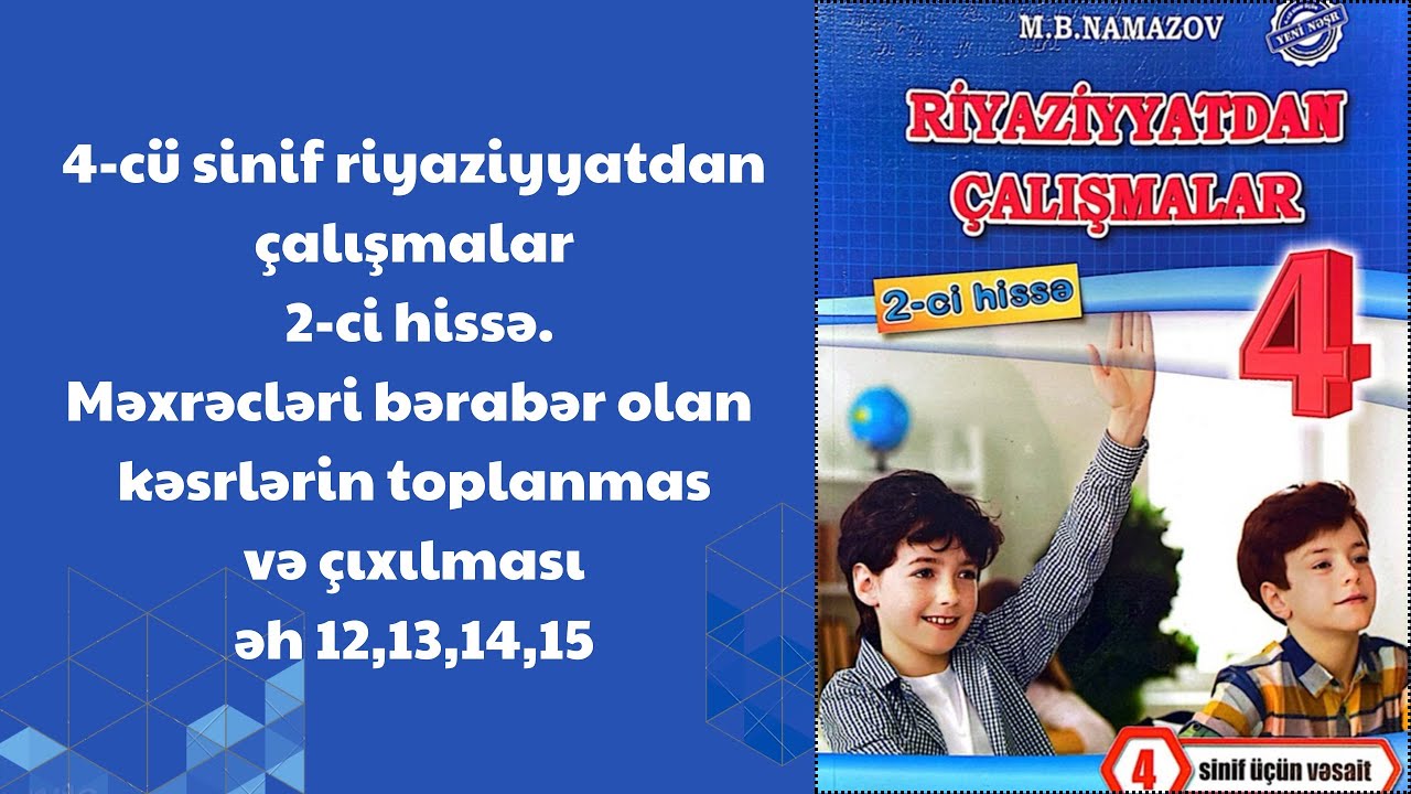 4-cü sinif riyaziyyatdan çalışmalar 2-ci hissə.Məxrəcləri bərabər olan kəsr top,çıx səh 12,13,14,15