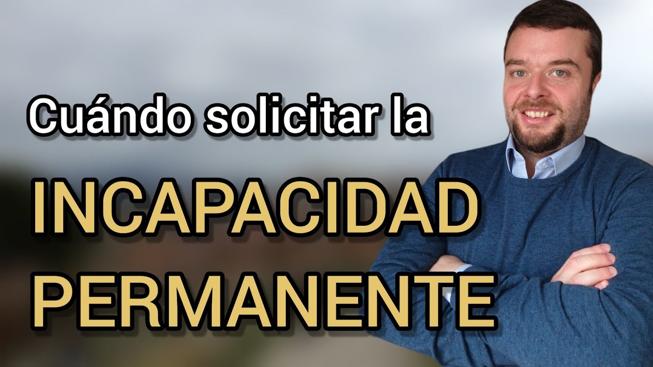 Cuándo solicitar una INCAPACIDAD PERMANENTE