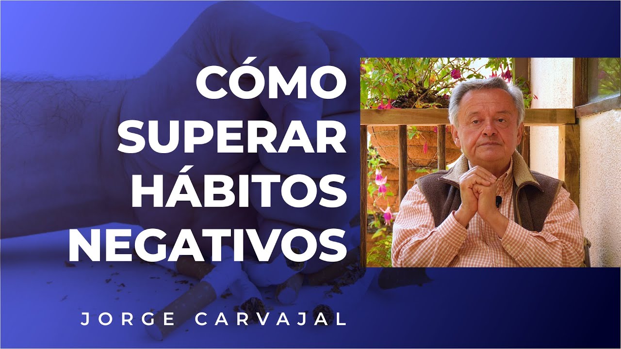C&oacute;mo superar h&aacute;bitos negativos - Jorge Carvajal.
