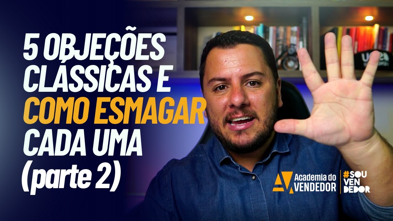 5 Objeções Clássicas e Como Esmagar Cada Uma [parte 2]