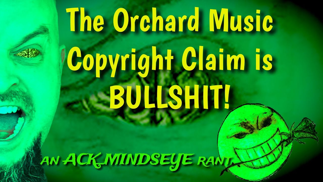 Orchard Music Copyright Claim is BS -- an ACK_MINDSEYE rant #9
