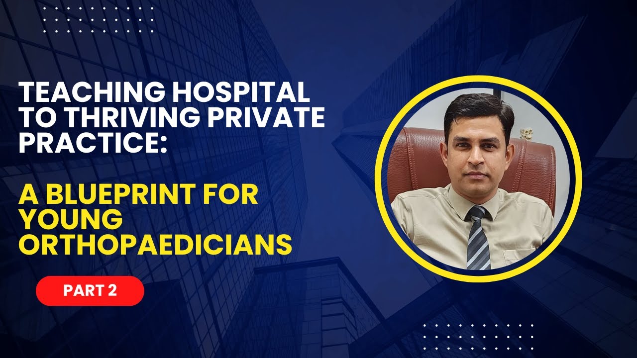Teaching Hospital to Thriving Private Practice: A Blueprint for Young Orthopaedicians” Part  2