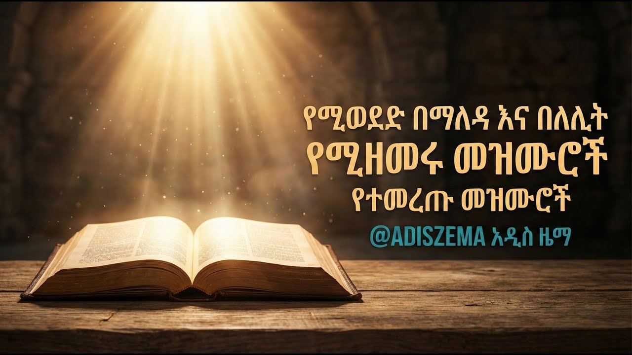 የሚወደድ በማለዳ እና በለሊት የሚዘመሩ መዝሙሮች የተመረጡ መዝሙሮች አዲስ ዜማ @ADISZEMA